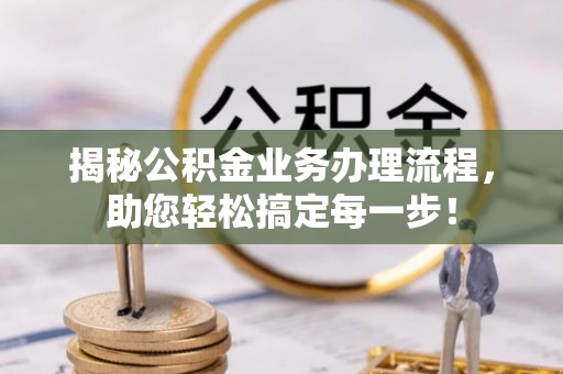 嘉善揭秘公积金业务办理流程，助您轻松搞定每一步！
