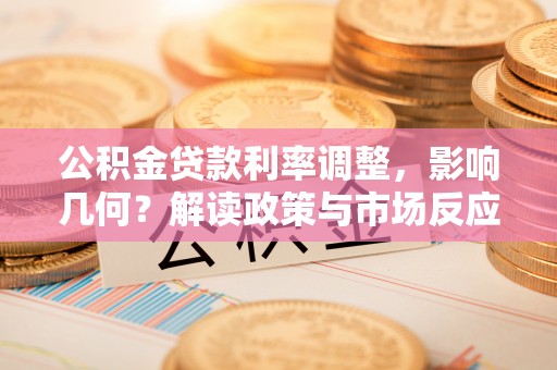 嘉善公积金贷款利率调整，影响几何？解读政策与市场反应