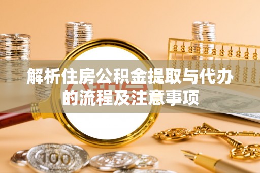 嘉善解析住房公积金提取与代办的流程及注意事项