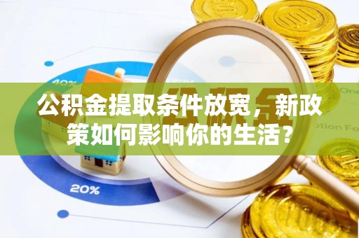 嘉善公积金提取条件放宽，新政策如何影响你的生活？