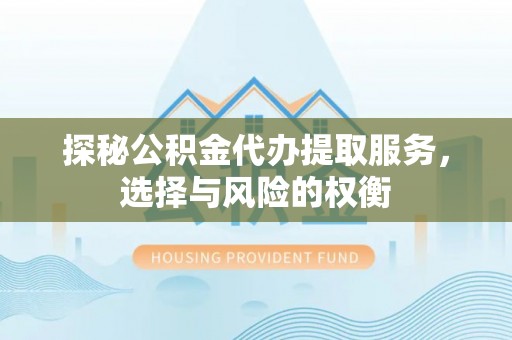 嘉善探秘公积金代办提取服务，选择与风险的权衡