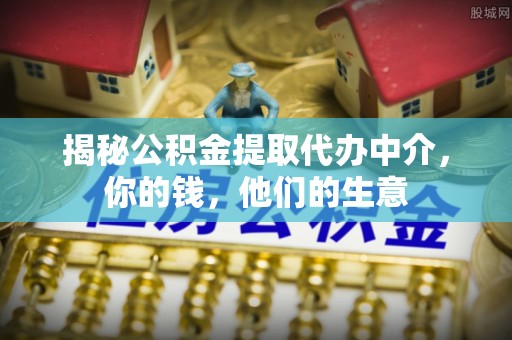 嘉善揭秘公积金提取代办中介，你的钱，他们的生意