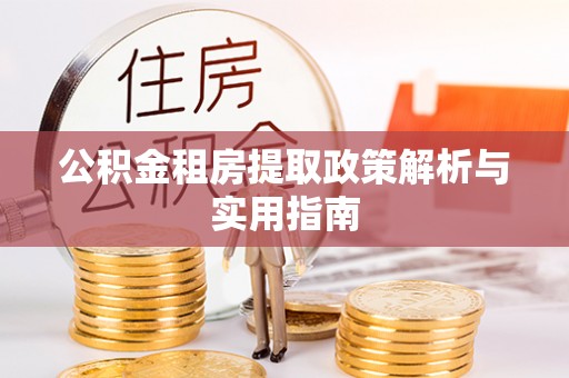 嘉善公积金租房提取政策解析与实用指南