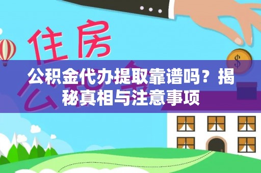 嘉善公积金代办提取靠谱吗？揭秘真相与注意事项
