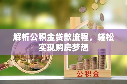 嘉善解析公积金贷款流程，轻松实现购房梦想