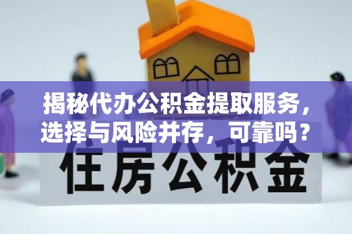 嘉善揭秘代办公积金提取服务，选择与风险并存，可靠吗？
