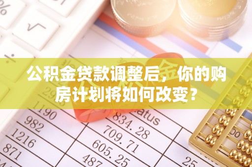 嘉善公积金贷款调整后，你的购房计划将如何改变？