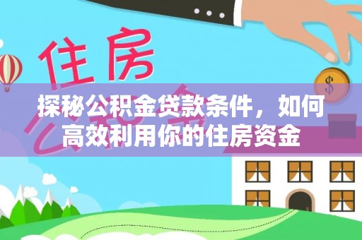 嘉善探秘公积金贷款条件，如何高效利用你的住房资金