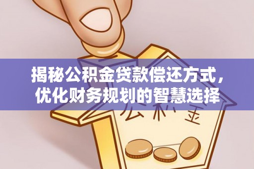 嘉善揭秘公积金贷款偿还方式，优化财务规划的智慧选择