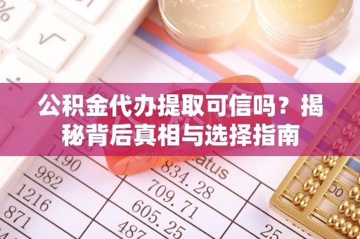 嘉善公积金代办提取可信吗？揭秘背后真相与选择指南