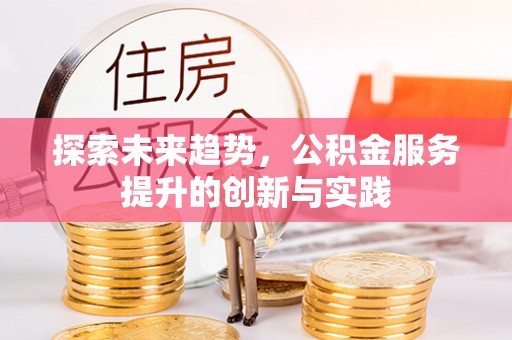 嘉善探索未来趋势，公积金服务提升的创新与实践