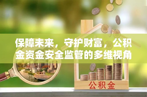 嘉善保障未来，守护财富，公积金资金安全监管的多维视角