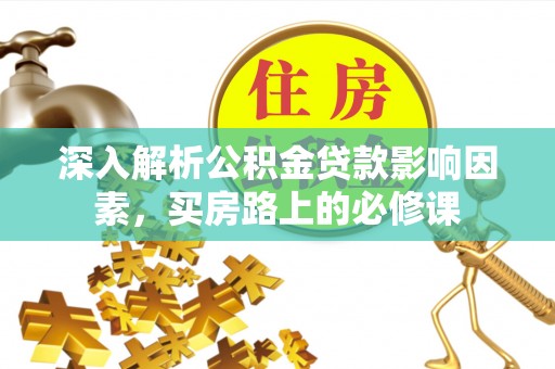 嘉善深入解析公积金贷款影响因素，买房路上的必修课