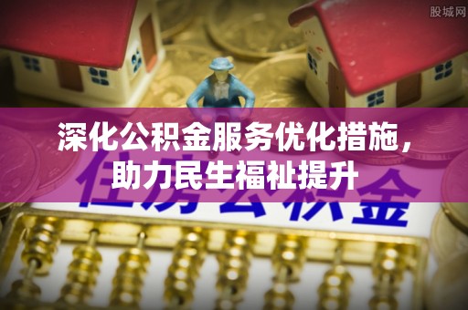 嘉善深化公积金服务优化措施，助力民生福祉提升