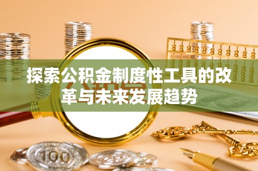 嘉善探索公积金制度性工具的改革与未来发展趋势