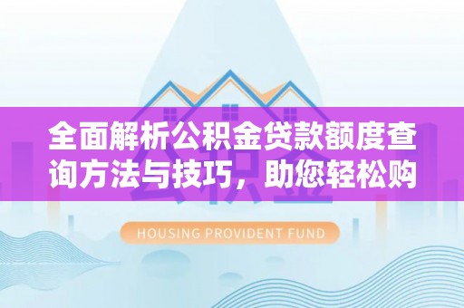 嘉善全面解析公积金贷款额度查询方法与技巧，助您轻松购房