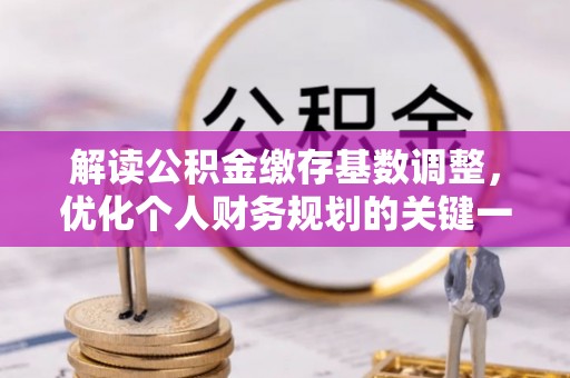 嘉善解读公积金缴存基数调整，优化个人财务规划的关键一步