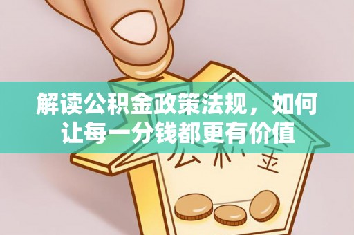 嘉善解读公积金政策法规，如何让每一分钱都更有价值