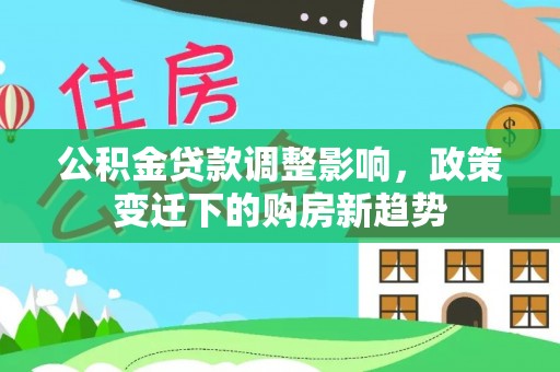 嘉善公积金贷款调整影响，政策变迁下的购房新趋势