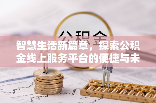 嘉善智慧生活新篇章，探索公积金线上服务平台的便捷与未来