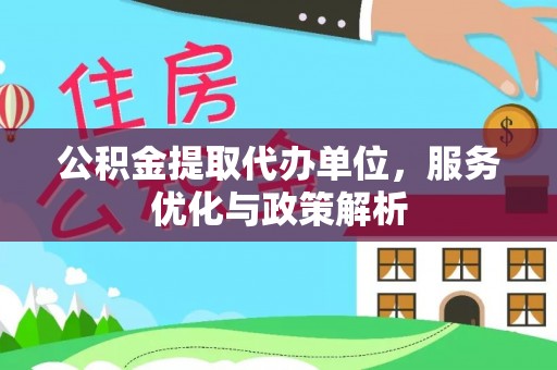 嘉善公积金提取代办单位，服务优化与政策解析