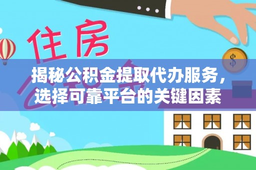 嘉善揭秘公积金提取代办服务，选择可靠平台的关键因素