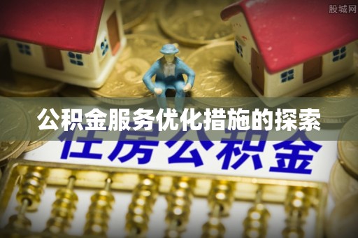 嘉善公积金服务优化措施的探索
