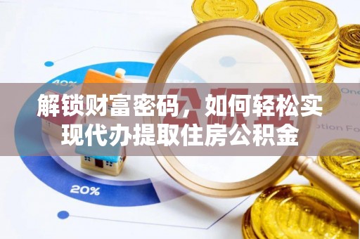 嘉善解锁财富密码，如何轻松实现代办提取住房公积金