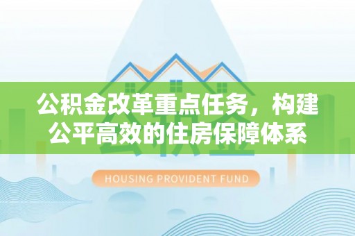 嘉善公积金改革重点任务，构建公平高效的住房保障体系