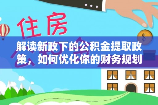 嘉善解读新政下的公积金提取政策，如何优化你的财务规划