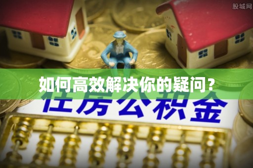 嘉善如何高效解决你的疑问？