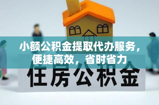 嘉善小额公积金提取代办服务，便捷高效，省时省力