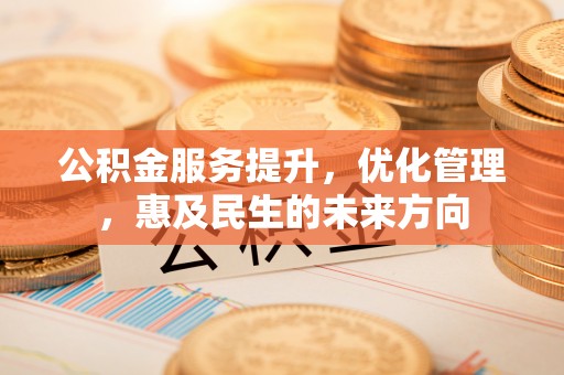 嘉善公积金服务提升，优化管理，惠及民生的未来方向