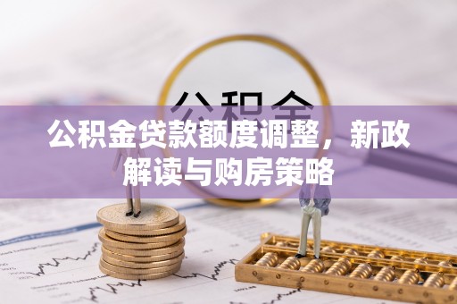 嘉善公积金贷款额度调整，新政解读与购房策略