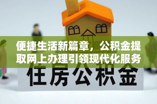 嘉善便捷生活新篇章，公积金提取网上办理引领现代化服务