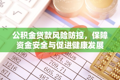嘉善公积金贷款风险防控，保障资金安全与促进健康发展