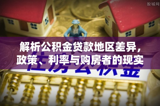 嘉善解析公积金贷款地区差异，政策、利率与购房者的现实选择