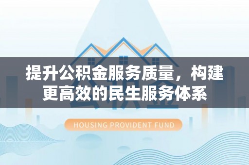 嘉善提升公积金服务质量，构建更高效的民生服务体系