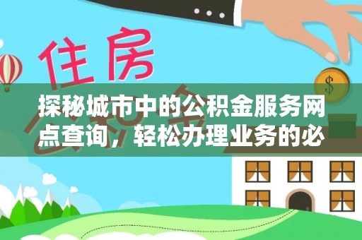 嘉善探秘城市中的公积金服务网点查询，轻松办理业务的必备指南