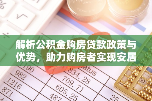 嘉善解析公积金购房贷款政策与优势，助力购房者实现安居梦想
