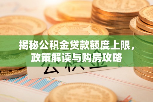 嘉善揭秘公积金贷款额度上限，政策解读与购房攻略