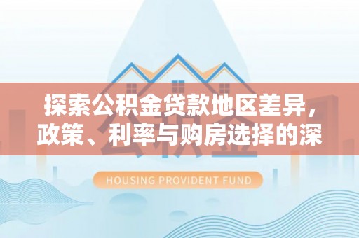 嘉善探索公积金贷款地区差异，政策、利率与购房选择的深度解析