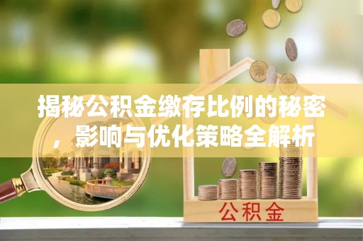 嘉善揭秘公积金缴存比例的秘密，影响与优化策略全解析