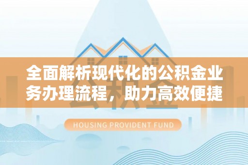 嘉善全面解析现代化的公积金业务办理流程，助力高效便捷生活