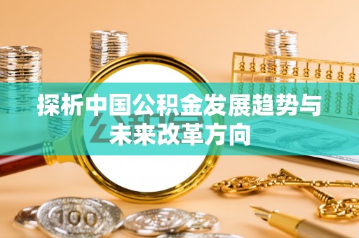 嘉善探析中国公积金发展趋势与未来改革方向
