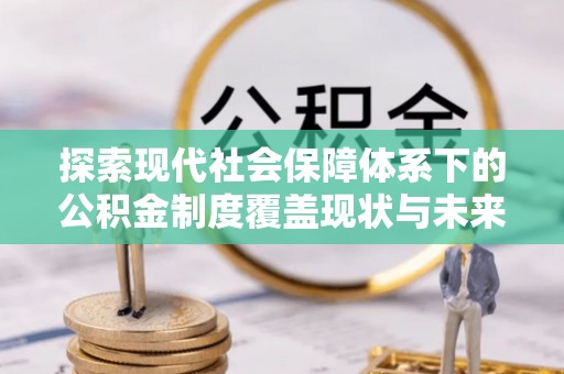 嘉善探索现代社会保障体系下的公积金制度覆盖现状与未来发展
