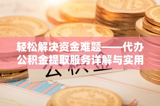 嘉善轻松解决资金难题——代办公积金提取服务详解与实用指南
