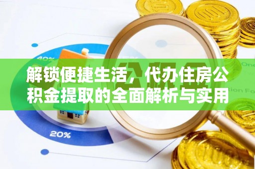 嘉善解锁便捷生活，代办住房公积金提取的全面解析与实用指南