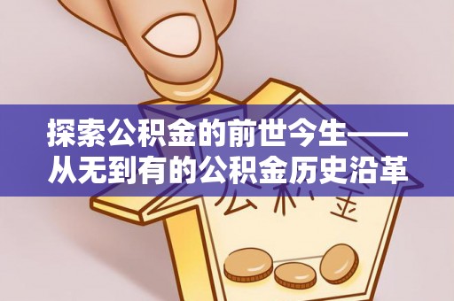 嘉善探索公积金的前世今生——从无到有的公积金历史沿革