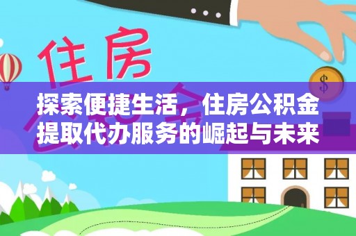 嘉善探索便捷生活，住房公积金提取代办服务的崛起与未来趋势